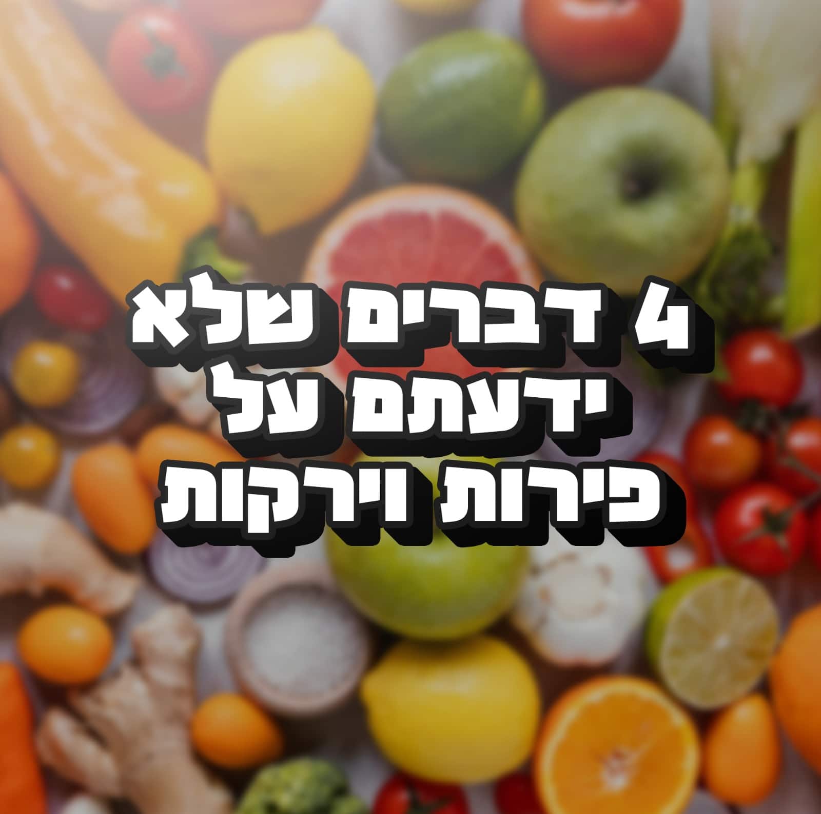 Read more about the article 4 דברים שלא ידעתם על פירות וירקות